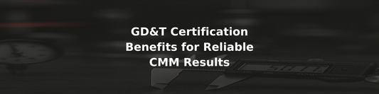 GD&T Certification Benefits for Reliable CMM Results