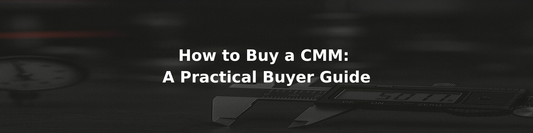 How to Buy a CMM: A Practical Buyer Guide