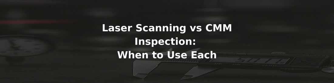 Laser Scanning vs CMM Inspection: When to Use Each